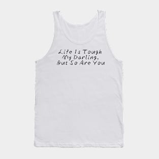 Life Is Tough My Darling, But So Are You Tank Top